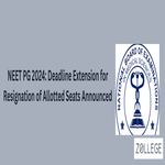 NEET PG 2024 Deadline Extension for Resignation of Allotted Seats Announced